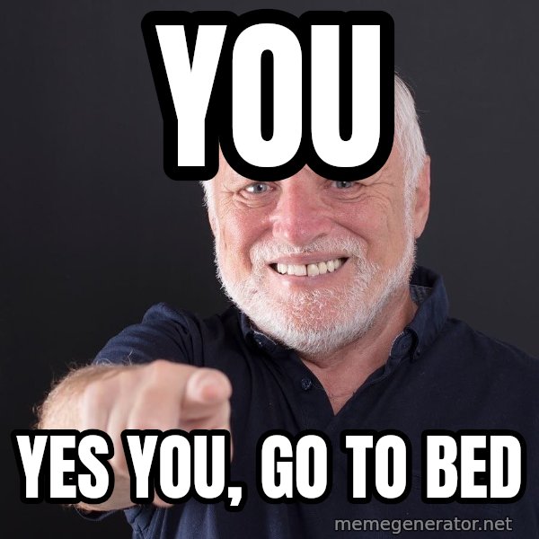 Harold Points at You meme: You / yes you, go to bed
